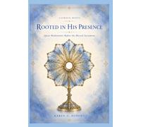 Rooted in His Presence: Quiet Meditations Before the Blessed Sacrament