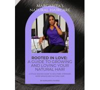 Rooted In Love: A Guide to Growing and Loving Your Natural Hair: A stylist-backed guide to healthier, stronger, more manageable natural hair