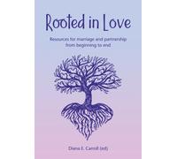 Rooted in Love : Resources for marriage and partnership from beginning to end