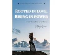 Rooted in Love, Rising in Power: A Guide Through the Seven Chakras