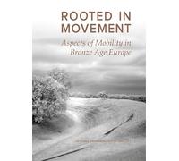 Rooted in Movement: Aspects of Mobility in Bronze Age Europe: 88 (Jutland Archaeological Society Publications)