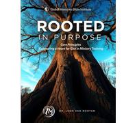 Rooted In Purpose: Core Principles: Cultivating a Heart for God in Ministry Training