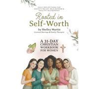 Rooted in Self Worth: A 31-Day Christian Workbook for Women Daily Reflections for Anxiety Relief, Self-Esteem, and Healthy Boundaries