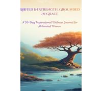 Rooted in Strength, Grounded in Grace: A 30-Day Inspirational Wellness Journal for Melanated Women