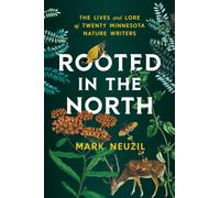 Rooted in the North : The Lives and Lore of Twenty Minnesota Nature Writers