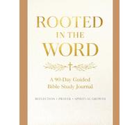 Rooted in the Word: A 90-Day Guided Bible Study Journal for Reflection, Prayer and Spiritual Growth