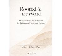 Rooted in the Word: An Undated Guided Bible Study Journal to Deepen Faith, Reflect on Scripture, and Strengthen Daily Walk with GOD