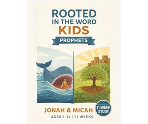 Rooted in the Word: Kids Prophets - Jonah & Micah: An 11-W ible Study Curriculum for Kids Ages 5-12 | Old Testament Sunday School Lessons