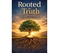 Rooted in Truth: Understanding Jesus, Scripture, and the Foundations of Faith (Faith Reset)