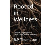 Rooted in Wellness: A Natural Living Blueprint for Lasting Energy, Balance, and Vitality