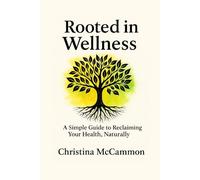 Rooted in Wellness: A Simple Guide to Reclaiming Your Health, Naturally