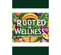 Rooted in Wellness: Embracing a Plant-Based Lifestyle