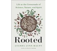 Rooted: Life at the Crossroads of Science, Nature, and Spirit
