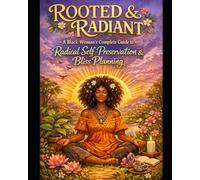 ROOTED & RADIANT: A Black Woman's Guide to Radical Self-Preservation, Bliss Planning & Coming Home to Yourself