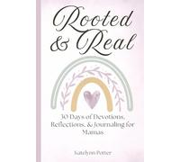 Rooted & Real: A 30-Day Christian Devotional, Reflections, and Guided Journal for Moms: Daily Encouragement, Prayer Prompts, and Reflection for Faith-Filled Motherhood