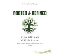 Rooted & Refined: 30-Day Bible Study Guide for Women: Deep Scripture Reflection, Journaling & Faith Growth