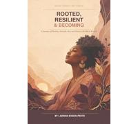 Rooted, Resilient & Becoming: A Journey of Healing, Strength, Rest and Purpose for Black Women