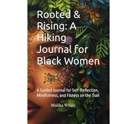 Rooted & Rising: A Guided Hiking Journal for Black Women: Self-Reflection, Mindfulness, and Fitness on the Trail