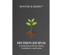 Rooted & Rising: Decisions: A Guided Journal for Clarity, Confidence, and Action