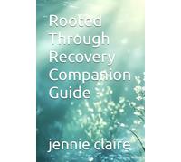 Rooted Through Recovery Companion Guide: A Companion Guide To Understanding Addiction, Trauma and the Nervous System