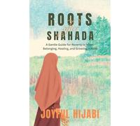 Roots After Shahada: A Gentle Guide for Reverts to Islam - Belonging, Healing, and Growing in Faith