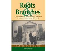 Roots and Branches: A Narrative History of the Amish and Mennonites in Southeast United States, 1892-1992, Volume 1, Roots