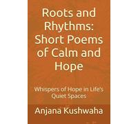 Roots and Rhythms: Short Poems of Calm and Hope: Whispers of Hope in Life’s Quiet Spaces