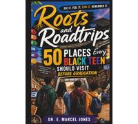 ROOTS and ROADTRIPS: 50 Places Every Black Teen Should Visit Before Graduation (College Prep)