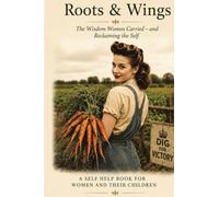 Roots and Wings: The Wisdom Women Carried - and Reclaiming the Self