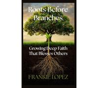Roots Before Branches: Growing Deep Faith That Blesses Others