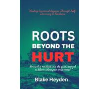 ROOTS BEYOND THE HURT: Healing Emotional Legacies Through Self-Discovery & Resilience
