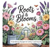 Roots & Blooms: A Gardening Escape to Colour and Unwind: Botanical Coloring Pages for Mindful Relaxation and Stress Relief