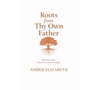 Roots from Thy Own Father: Heal the Roots, Grow into your Strength