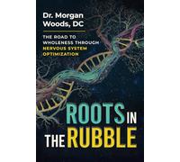 Roots In The Rubble: The Road To Wholeness Through Nervous System Optimization
