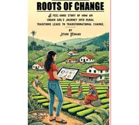 Roots Of Change: A feel-good story of how an urban girl's journey meeting rural traditions leads to transformative change.