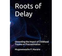 Roots of Delay: Unraveling the Impact of Childhood Trauma on Procrastination