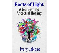 Roots of Light: A Journey into Ancestral Healing