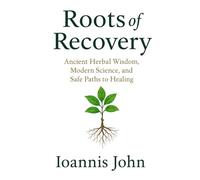 Roots of Recovery: Ancient Herbal Wisdom, Modern Science, and Safe Paths to Healing