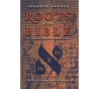 Roots of the Bible: An Ancient View For a New Vision (The Key to Creation in Jewish Tradition)