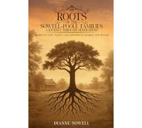 ROOTS OF THE SOWELL-POOLE FAMILIES A Journey Through Generations: Stories of Love, Legacy, and Lifetimes in Georgia and Beyond