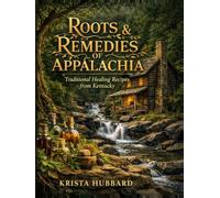 Roots & Remedies of Appalachia: Traditional Healing Recipes from Kentucky