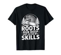 Roots Run Deep But So Do My Skills, Arborist Lumberjack T-Shirt