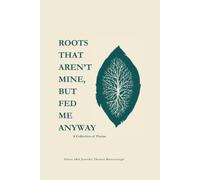 ROOTS THAT AREN'T MINE, BUT FED ME ANYWAY: A Collection of Poems