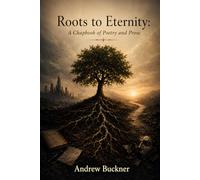 Roots to Eternity: A Chapbook of Poetry and Prose