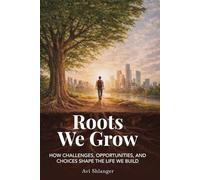 Roots We Grow: How Challenges, Opportunities, and Choices Shape the Lives We Build