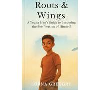 ROOTS & WINGS: A Young Man’s Guide To Becoming The Best Version Of Himself