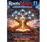 RootsMagic 11 Complete User manual: A Step-by-Step Guide to Building Accurate Family Trees, Managing Genealogy Records, Discovering Ancestral ... Professional Family History Projects