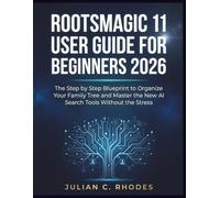ROOTSMAGIC 11 USER GUIDE FOR BEGINNERS 2026: The Step by Step Blueprint to Organize Your Family Tree and Master the New AI Search Tools Without the Stress