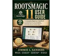 ROOTSMAGIC 11 USER GUIDE: The Complete Beginner's Handbook to Creating Family Trees, Managing Genealogy Data, Generating Reports, and Preserving Your Family Legacy