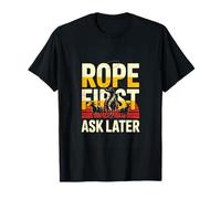 Rope First Ask Later Cowboy Rodeo Roping Ranch T-Shirt